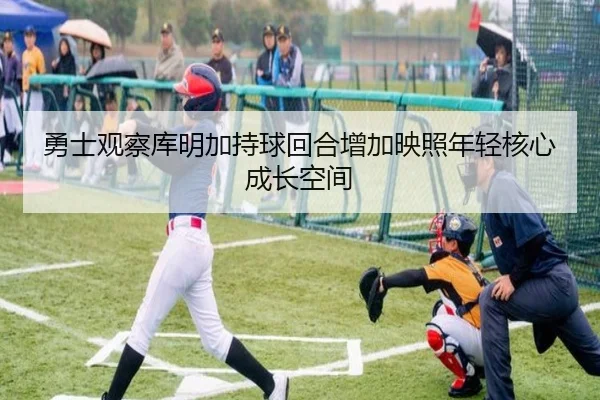 勇士观察库明加持球回合增加映照年轻核心成长空间